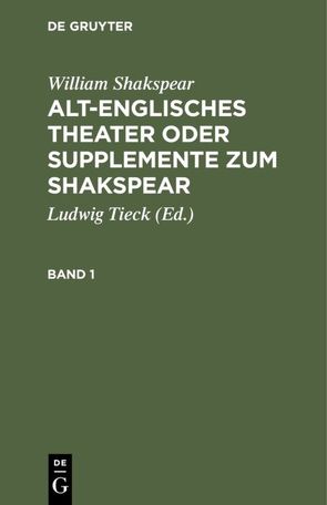 William Shakspear: Alt-englisches Theater oder Supplemente zum Shakspear / William Shakspear: Alt-englisches Theater oder Supplemente zum Shakspear. Band 1 von Shakspear,  William, Tieck,  Ludwig