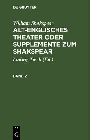 William Shakspear: Alt-englisches Theater oder Supplemente zum Shakspear / William Shakspear: Alt-englisches Theater oder Supplemente zum Shakspear. Band 2 von Tieck,  Ludwig