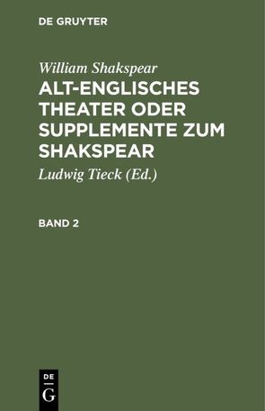 William Shakspear: Alt-englisches Theater oder Supplemente zum Shakspear / William Shakspear: Alt-englisches Theater oder Supplemente zum Shakspear. Band 2 von Shakspear,  William, Tieck,  Ludwig