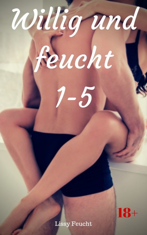 Willig und feucht 1-5 von Feucht,  Lissy