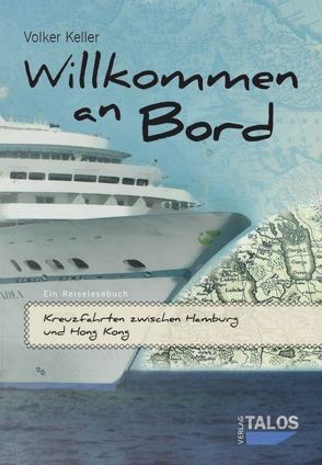 Willkommen an Bord. Kreuzfahrten zwischen Hamburg und Hong Kong von Keller,  Volker