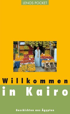 Willkommen in Kairo von Abdelaal,  Ghada, Agbaria,  Evelyn, al-Aswani,  Alaa, al-Chamissi,  Chalid, al-Ghitani,  Gamal, Aslan,  Ibrahim, Bakr,  Salwa, Bergmann,  Kristina, Chammaa,  Leila, Fähndrich,  Hartmut, Ibrahim,  Sonallah, Idris,  Jussuf, Karachouli,  Regina, Kilias,  Doris, Mussa,  Sabri, Salich,  Tajjib