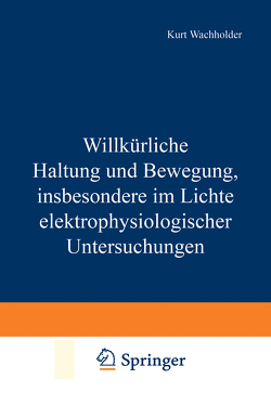 Willkürliche Haltung und Bewegung, insbesondere im Lichte elektrophysiologischer Untersuchungen von Wachholder,  Kurt