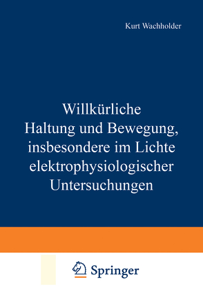 Willkürliche Haltung und Bewegung, insbesondere im Lichte elektrophysiologischer Untersuchungen von Wachholder,  Kurt