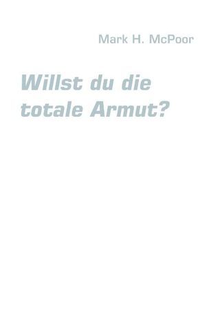 Willst du die totale Armut? von McPoor,  Mark H