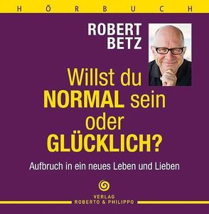 Willst du normal sein oder glücklich? – Hörbuch von Betz,  Robert Theodor