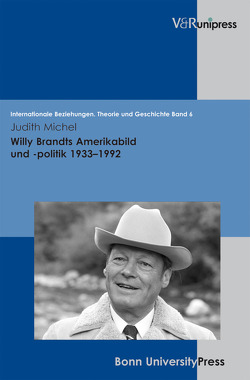 Willy Brandts Amerikabild und -politik 1933–1992 von Dahlmann,  Dittmar, Hacke,  Christian, Hildebrand,  Klaus, Hillgruber,  Christian, Michel,  Judith, Scholtyseck,  Joachim