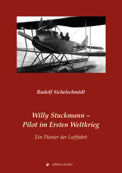 Willy Stuckmann – Pilot im Ersten Weltkrieg von Sichelschmidt,  Rudolf