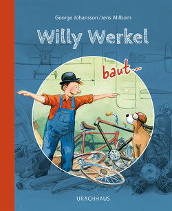 Willy Werkel baut … von Ahlbom,  Jens, Johansson,  George, Kutsch,  Angelika