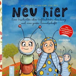 Wilma Wochenwurm erklärt: Neu hier. Eine Geschichte über Geflüchtete, den Krieg und eine große Freundschaft von Bohne,  Susanne