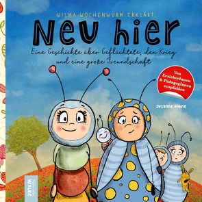 Wilma Wochenwurm erklärt: Neu hier. Eine Geschichte über Geflüchtete, den Krieg und eine große Freundschaft von Bohne,  Susanne