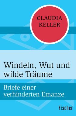 Windeln, Wut und wilde Träume von Keller,  Claudia