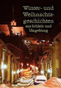 Winter- und Weihnachtsgeschichten aus Schleiz und Umgebung von Behr,  Bruno, Denzler,  Richard, Handmann,  Bernhard, Klimpke,  Juergen K., Reetz,  Volker, Schulze,  Max