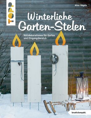 Winterliche Garten-Stelen (kreativ.kompakt.) von Rögele,  Alice