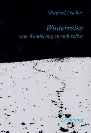 WINTERREISE – eine Wanderung zu sich selbst von Vischer,  Manfred