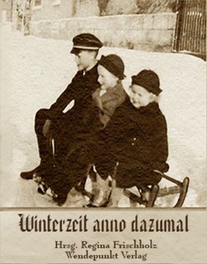 Winterzeit anno dazumal von Frischholz,  Regina