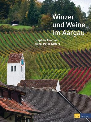 Winzer und Weine im Aargau von Siffert,  Hans-Peter, Thomas,  Stephan