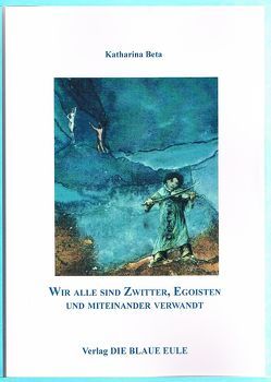 Wir alle sind Zwitter, Egoisten und miteinander verwandt von Beta,  Katharina