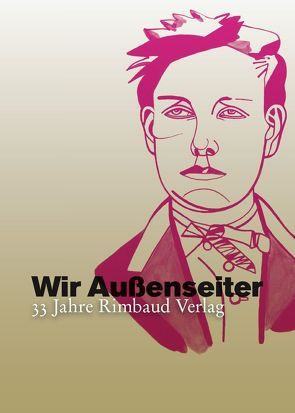 Wir Außenseiter oder 33 Jahre Rimbaud Verlag (1981–2014) von Albers,  Bernhard, Kostka,  Jürgen