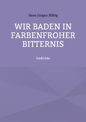 Wir baden in farbenfroher Bitternis von Hilbig,  Hans-Jürgen