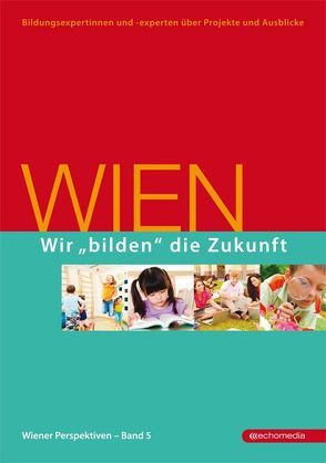 Wir „bilden“ die Zukunft von Häupl,  Michael, Schicker,  Rudolf, Wiener SPÖ-Rathausklub