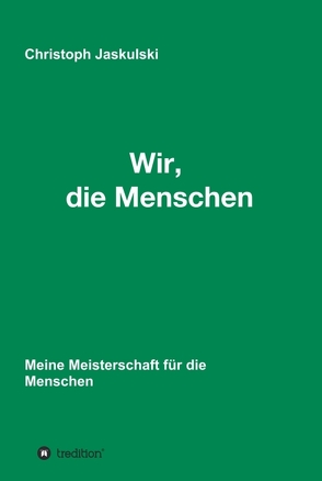 Wir, die Menschen – Meine Meisterschaft für die Menschen von Jaskulski,  Christoph