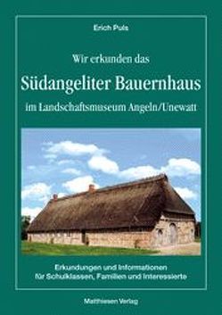 Wir erkunden das Südangeliter Bauernhaus im Landschaftsmuseum Angeln/Unewatt von Puls,  Erich