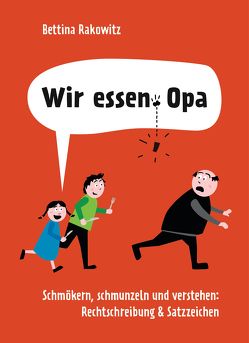 Wir essen Opa. Schmökern, schmunzeln und verstehen: Rechtschreibung & Satzzeichen von Rakowitz,  Bettina