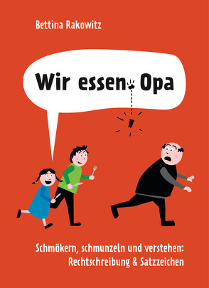 Wir essen Opa. Schmökern, schmunzeln und verstehen: Rechtschreibung & Satzzeichen von Rakowitz,  Bettina