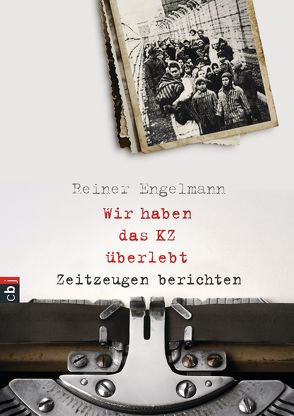 Wir haben das KZ überlebt – Zeitzeugen berichten von Engelmann,  Reiner