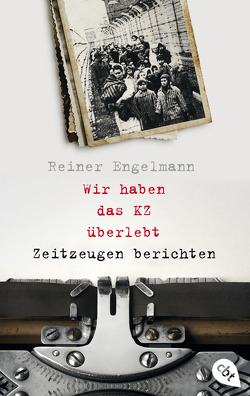 Wir haben das KZ überlebt – Zeitzeugen berichten von Engelmann,  Reiner