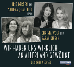 Wir haben uns wirklich an allerhand gewöhnt von Berben,  Iris, Kirsch,  Sarah, Quadflieg,  Sandra, Wolf,  Christa