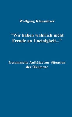 Wir haben wahrlich nicht Freude an Uneinigkeit… von Klausnitzer,  Wolfgang