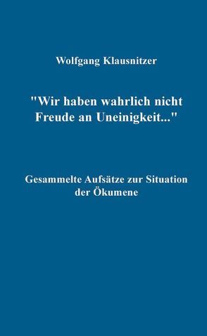 Wir haben wahrlich nicht Freude an Uneinigkeit… von Klausnitzer,  Wolfgang