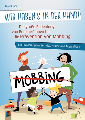 Wir haben’s in der Hand! Die große Bedeutung von Erzieherinnen und Erziehern für die Prävention von Mobbing von Küpper,  Anja