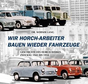 Wir Horch-Arbeiter bauen wieder Fahrzeuge von Dr. Lang,  Werner