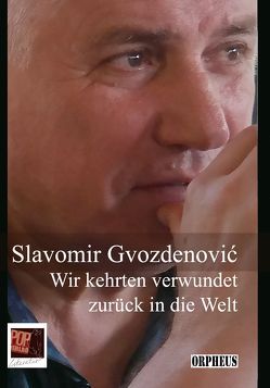 Wir kehrten verwundet zurück in die Welt von Gvozdenović,  Slavomir, Lippet,  Johann;Gehrisch,  Peter;Wöhrmann,  Bettina, Pop,  Traian