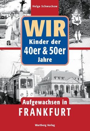 Wir Kinder der 40er und 50er Jahre – Aufgewachsen in Frankfurt von Schwuchow,  Helga