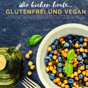 Wir kochen heute…glutenfrei und vegan – Die kleine, inoffizielle Rezeptesammlung von Berg,  Myra