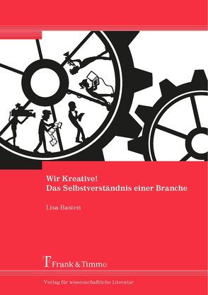 Wir Kreative! Das Selbstverständnis einer Branche von Basten,  Lisa