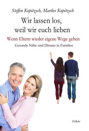 Wir lassen los, weil wir euch lieben – Wenn Eltern wieder eigene Wege gehen – Gesunde Nähe und Distanz in Familien von Kopitzsch,  Marlies, Kopitzsch,  Steffen