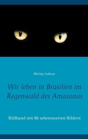 Wir leben in Brasilien im Regenwald des Amazonas von Isabeau,  Melany