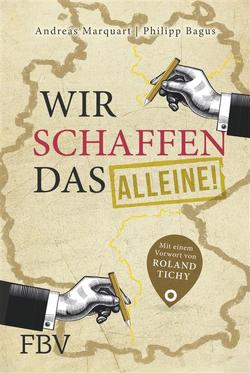 Wir schaffen das – alleine! von Bagus,  Philipp, Marquart,  Andreas, Tichy,  Roland