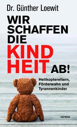 Wir schaffen die Kindheit ab! von Loewit,  Günther