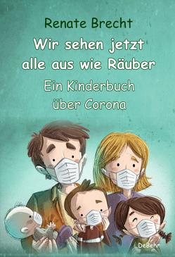 Wir sehen jetzt alle aus wie Räuber – Ein Kinderbuch über Corona von Brecht,  Renate