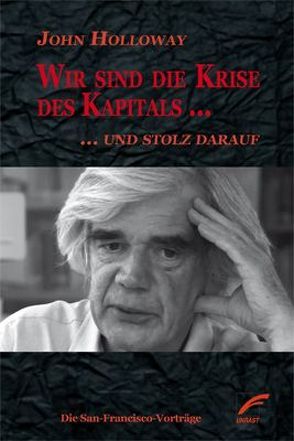 Wir sind die Krise des Kapitals … und stolz darauf von Holloway,  John, Ruppel,  Margarita