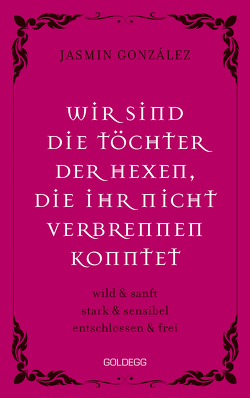 Wir sind die Töchter der Hexen, die ihr nicht verbrennen konntet. wild & sanft | stark & sensibel | entschlossen & frei. Lebe deine weibliche Intuition & Stärke – feiere Female Empowerment! von Gonzalez,  Jasmin