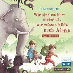 Wir sind nachher wieder da, wir müssen kurz nach Afrika – Das Hörspiel von Diverse, Scherz,  Oliver, Wollner,  Wim