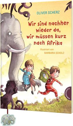 Wir sind nachher wieder da, wir müssen kurz nach Afrika von Scherz,  Oliver, Scholz,  Barbara