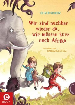 Wir sind nachher wieder da, wir müssen kurz nach Afrika von Scherz,  Oliver, Scholz,  Barbara